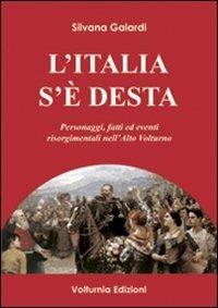 L'Italia s'è desta. Personaggi, fatti ed eventi risorgimentali nell'Alto Volturno - Silvana Galardi - copertina