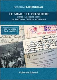 Le armi e le preghiere. Come il Molilse visse la secondo guerra mondiale - Marcella Tamburello - copertina