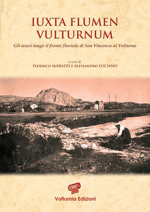 Iuxta flumen vulturnum. Gli scavi lungo il fronte fluviale di San Vincenzo al Volturno - Federico Marazzi,Alessandro Luciano - copertina