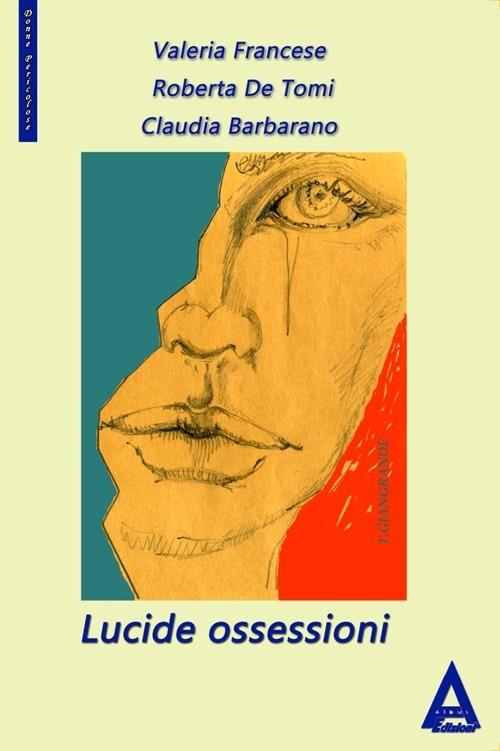 Lucide ossessioni - Valeria Francese,Roberta De Tomi,Claudia Barbarano - copertina