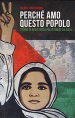 Perché amo questo popolo. Storie di resistenza palestinese da Gaza