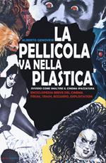 La pellicola va nella plastica. Ovvvero come smaltire il cinema spazzatura. Enciclopedia breve del cinema freak, trash, bizzarro, exploitation