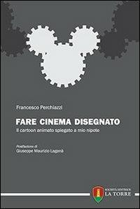 Fare cinema disegnato. Il cartoon animato spiegato a mio nipote - Francesco Perchiazzi - copertina