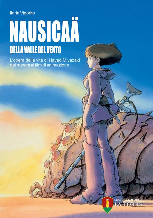 Nausicaä della valle del vento. L'opera della vita di Hayao Miyazaki dal  manga al film di animazione - Libro - La Torre Editrice - | Feltrinelli