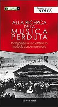 Alla ricerca della musica perduta. Prologomeni a una letteratura musicale concentrazionaria - Francesco Lotoro - copertina