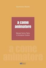 A come animatore. Manuale teorico pratico di animazione turistica