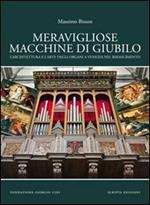 Meravigliose macchine di giubilo. L'architettura e l'arte degli organi e Venezia nel Rinascimento