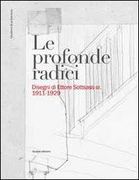 Le profonde radici. Disegni di Ettore Sottsass sr. 1911-1929. Ediz. illustrata - copertina