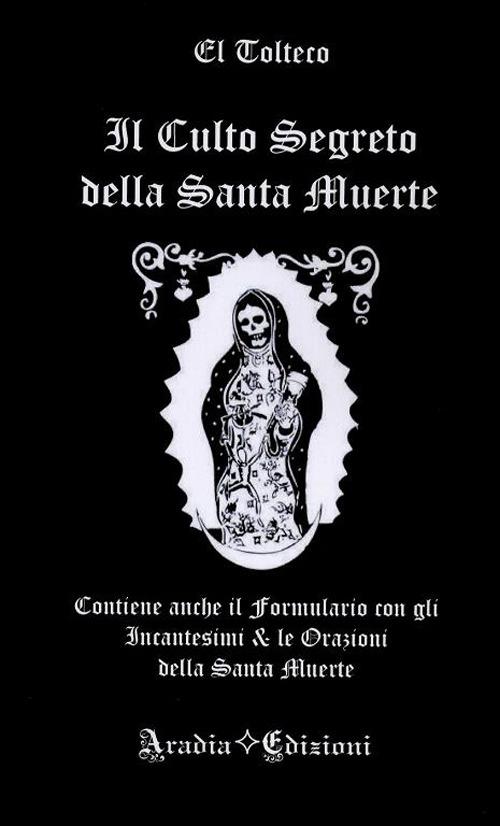 Il culto segreto della santa Muerte. Contiene anche il formulario con gli incantesimi & le orazioni della santa Muerte - El Tolteco - copertina