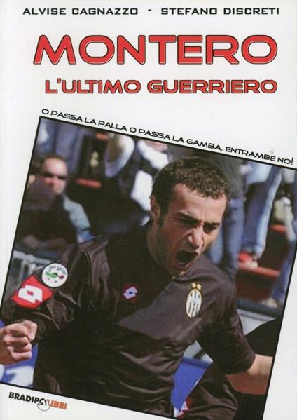 Montero, l'ultimo guerriero. O passa la palla o passa la gamba. Entrambe no! - Stefano Discreti,Alvise Cagnazzo - copertina