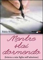 Mentre stai dormendo. Lettera a mia figlia sull'adozione