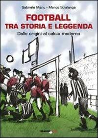 Football tra storia e leggenda. Dalle origini al calcio moderno - Gabriele Manu,Marco Scialanga - 3