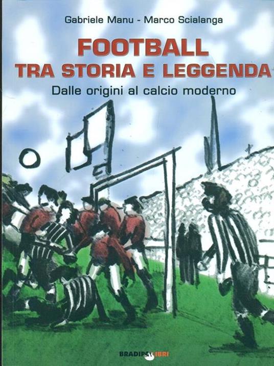 Football tra storia e leggenda. Dalle origini al calcio moderno - Gabriele Manu,Marco Scialanga - 4