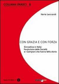 Con grazia e con forza. Ginnastica in Italia. L'evoluzione delle società e i campioni che hanno fatto storia - Ilaria Leccardi - copertina