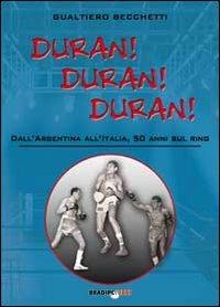 Duran! Duran! Duran! Dall'Argentina all'Italia, 50 anni sul ring - Gualtiero Becchetti - 2