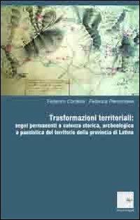 Trasformazioni territoriali. Segni permanenti a valenza storica, archeologica e paesistica del territorio della provincia di Latina - copertina