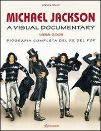 Michael Jackson. A visual documentary 1958-2009. Biografia completa del re del pop - Adrian Grant - copertina
