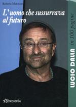 L' uomo che sussurrava al futuro. Lucio Dalla in 100 pagine