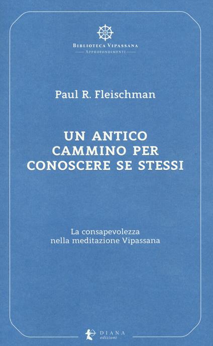 Un antico cammino per conoscere se stessi. La consapevolezza nella meditazione Vipassana - Paul R. Fleischman - copertina