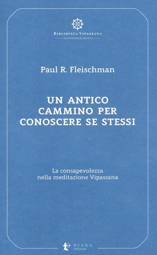 Un antico cammino per conoscere se stessi. La consapevolezza nella meditazione Vipassana - Paul R. Fleischman - copertina