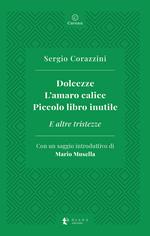 Dolcezze. L'amaro calice. Piccolo libro inutile. E altre tristezze