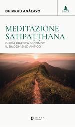 Meditazione satipaṭṭhāna. Guida pratica secondo il buddhismo antico