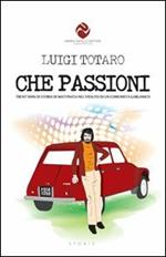 Che passioni. Trent'anni di storia di Mattinata nel vissuto di un comunista garganico