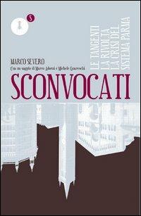 Sconvocati. Le tangenti, la rivolta, la crisi del sistema Parma - Marco Severo - copertina