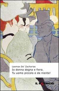 Io donna degna e fiera. Tu uomo piccolo e da niente - Laemax De' Zacharias - copertina