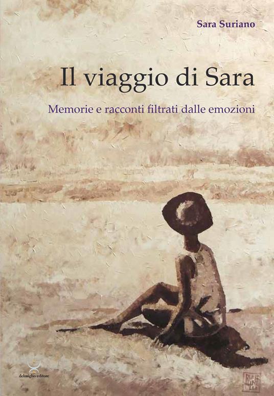 Il viaggio di Sara. Memorie e racconti filtrati dalle emozioni - Sara Suriano - copertina