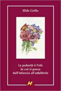 La pubertà è l'età in cui si passa dall'infanzia all'adulterio. Ricordi di quarant'anni di scuola media - Elide Grillo - copertina