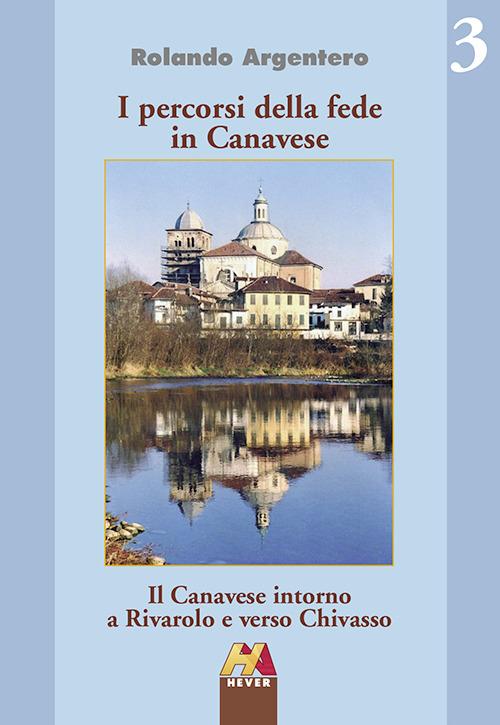 Il Canavese intorno a Rivarolo e verso Chivasso - Rolando Argentero - Libro  - Hever - I percorsi della fede in Canavese | laFeltrinelli