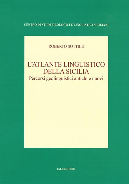 L' atlante linguistico della Sicilia. Percorsi geolinguistici antichi e nuovi. Nuova ediz. - Roberto Sottile - copertina