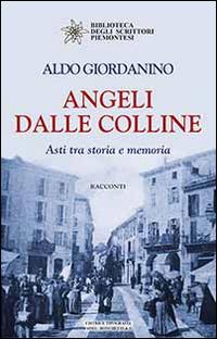 Angeli dalle colline. Asti tra storia e memoria - Aldo Giordanino - copertina