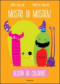 Mostri di Mostràz. Ediz. illustrata - Chiara Cavallaro,Francesca Cavallaro - copertina