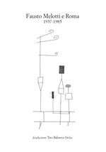 Fausto Melotti e Roma. 1937-1985. Catalogo della mostra (Longiano, 15 luglio-15 ottobre 2017). Ediz. a colori