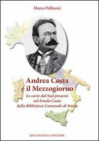 Andrea Costa e il Mezzogiorno. Le carte dal Sud presenti nel Fondo Costa della Biblioteca Comunale di Imola - Marco Pelliconi - copertina