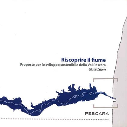 Riscoprire il fiume. Proposte per lo sviluppo sostenibile della Val Pescara - Ester Zazzero - copertina