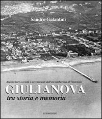 Giulianova tra storia e memoria. Architetture, società e avvenimenti dall'età umbertina al ventennio - Sandro Galantini - copertina