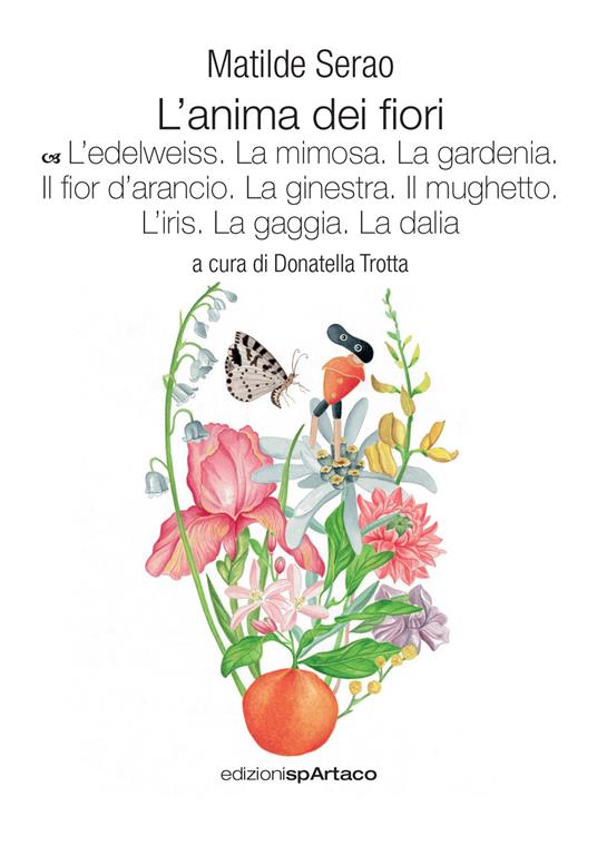 L'anima dei fiori. Vol. 6: L' edelweiss. La mimosa. La gardenia. Il fior d'arancio.  La ginestra. Il mughetto. L'iris. La gaggia. La dalia - Matilde Serao -  Libro - Spartaco - Art | laFeltrinelli