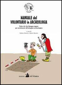 Manuale del volontario in archeologia. Tutto ciò che bisogna sapere per avvicinarsi all'indagine archeologica - Fabrizio Diciotti,Valerio Nicastro - copertina