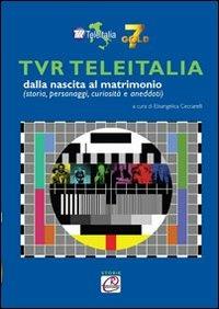 TVR TeleItalia dalla nascita al matrimonio (storie, personaggi, curiosità e aneddoti) - Elisangelica Ceccarelli - copertina