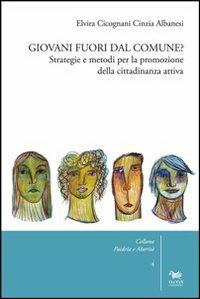 Giovani fuori dal comune? Strategie e metodi per la promozione della cittadinanza attiva - Elvira Cicognani,Cinzia Albanesi - copertina