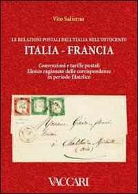 Le relazioni postali dell'Italia nell'Ottocento. Italia, Francia. Convenzioni e tariffe postali. Elenco ragionato delle corrispondenze in periodo filatelico - Vito Salierno - copertina