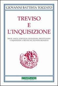 Treviso e l'Inquisizione. Eresie, magia, sortilegio, divinazione, prostituzione e inquisizione a Treviso nel secondo Medioevo - Giovanni B. Tozzato - copertina