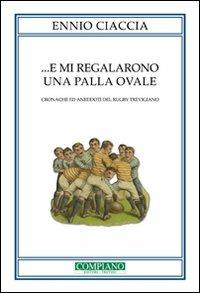 E mi regalarono una palla ovale. Cronache ed aneddoti del rugby trevigiano - Ennio Ciaccia - copertina