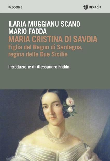 Maria Cristina di Savoia. Figlia del regno di Sardegna, regina delle due Sicilie - Mario Fadda,Ilaria Muggianu Scano - copertina