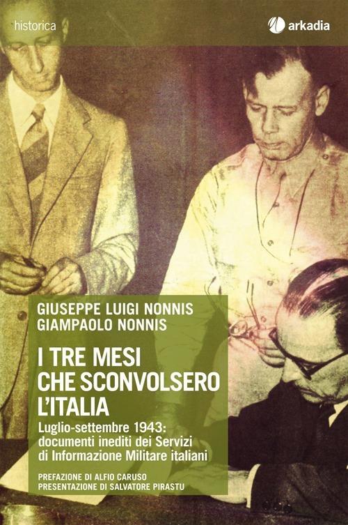 I tre mesi che sconvolsero l'Italia. Luglio-settembre 1943: documenti inediti dei Servizi di Informazione Militare italiani. Con CD-ROM - Giuseppe Luigi Nonnis,Giampaolo Nonnis - copertina