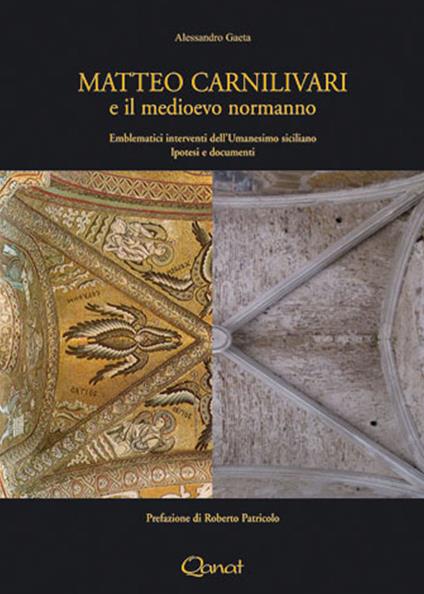 Matteo Carnilivari e il medioevo normanno. Emblematici interventi dell'Umanesimo siciliano. Ipotesi e documenti - Alessandro Gaeta - copertina