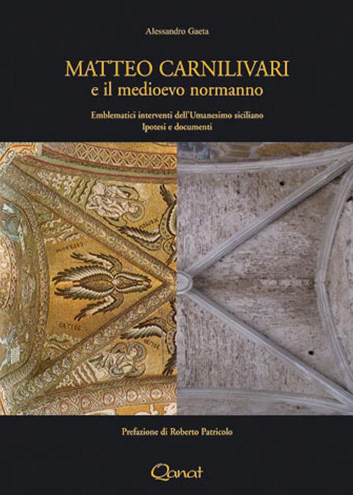 Matteo Carnilivari e il medioevo normanno. Emblematici interventi dell'Umanesimo siciliano. Ipotesi e documenti - Alessandro Gaeta - copertina